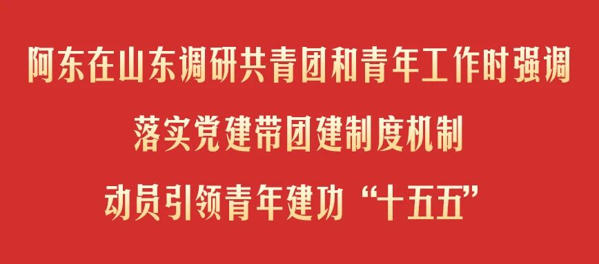 阿东在山东调研共青团和青年工作...